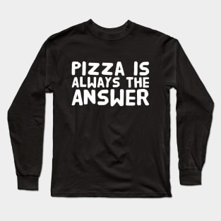 Pizza is always the answer Long Sleeve T-Shirt